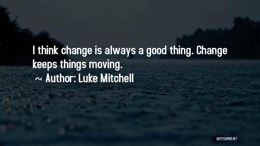 Change Is A Good Thing Quotes By Luke Mitchell