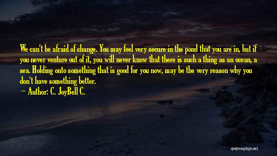 Change Is Good For The Better Quotes By C. JoyBell C.