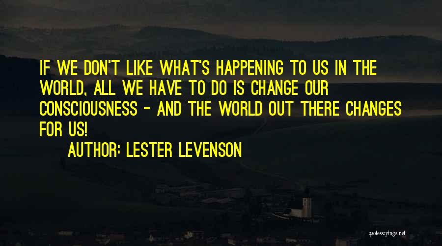 Change Is Happening Quotes By Lester Levenson