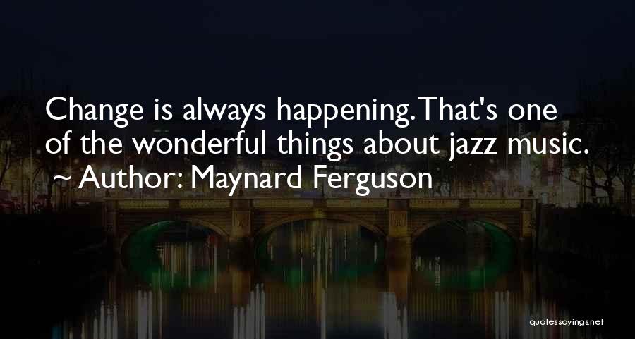 Change Is Happening Quotes By Maynard Ferguson