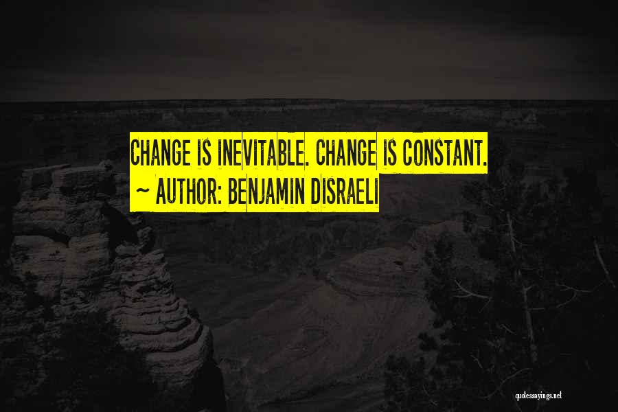 Change Is Inevitable Change Is Constant Quotes By Benjamin Disraeli