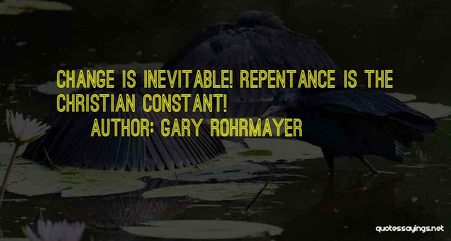 Change Is Inevitable Change Is Constant Quotes By Gary Rohrmayer