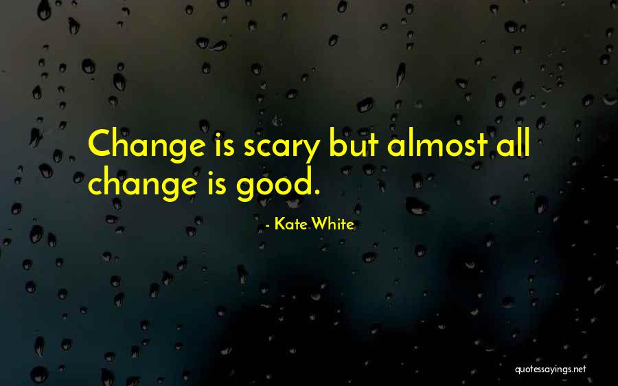 Change Is Scary But Good Quotes By Kate White