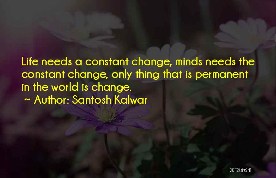 Change Is The Only Constant In Life Quotes By Santosh Kalwar