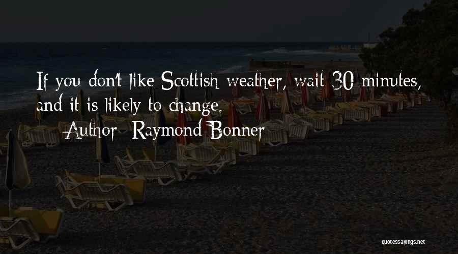 Change Like The Weather Quotes By Raymond Bonner