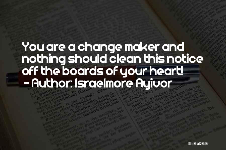 Change Makers Quotes By Israelmore Ayivor