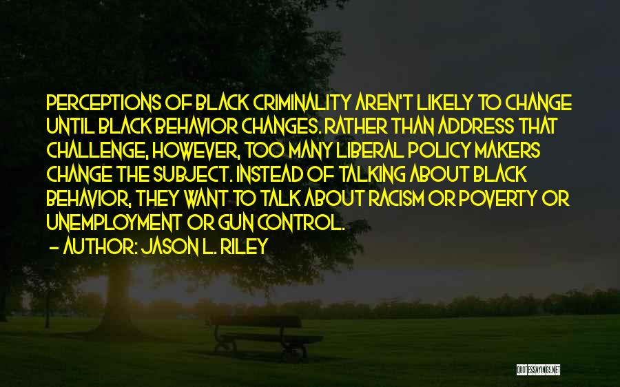 Change Makers Quotes By Jason L. Riley