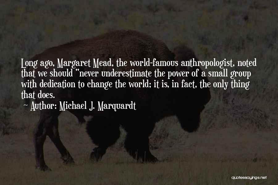 Change Margaret Mead Quotes By Michael J. Marquardt