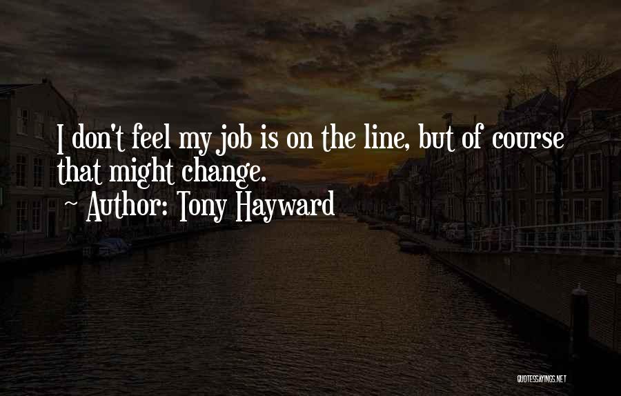 Change My Job Quotes By Tony Hayward