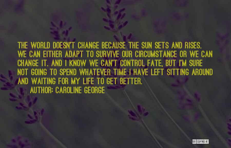Change My Life For The Better Quotes By Caroline George