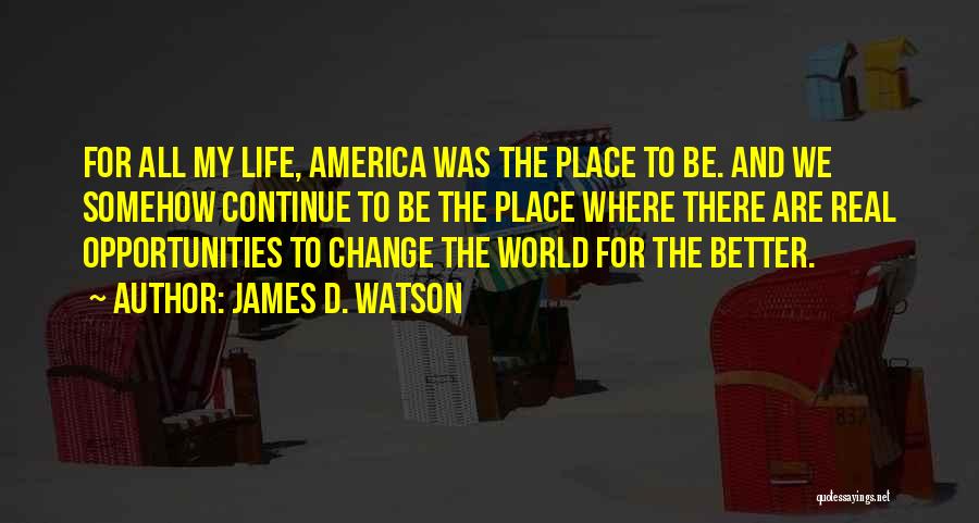 Change My Life For The Better Quotes By James D. Watson