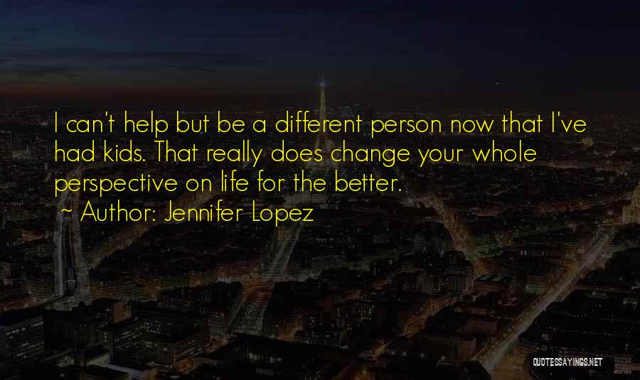 Change My Life For The Better Quotes By Jennifer Lopez