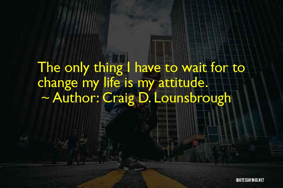 Change My Life Quotes By Craig D. Lounsbrough