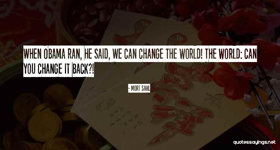 Change Obama Quotes By Mort Sahl Change Obama Quotes By Mort Sahl