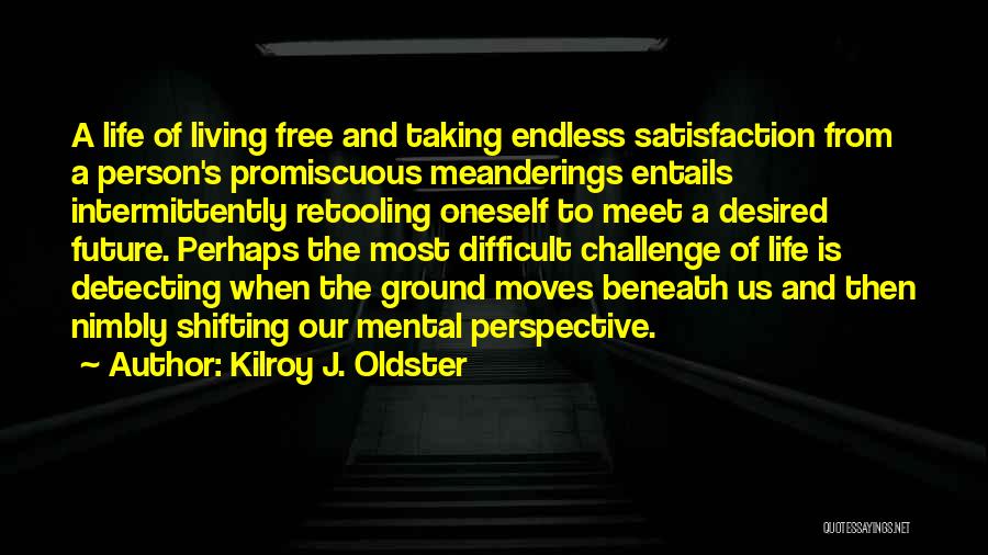 Change Of Perspective Quotes By Kilroy J. Oldster