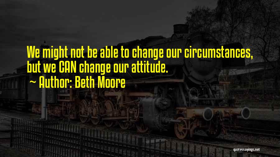 Change Our Attitude Quotes By Beth Moore