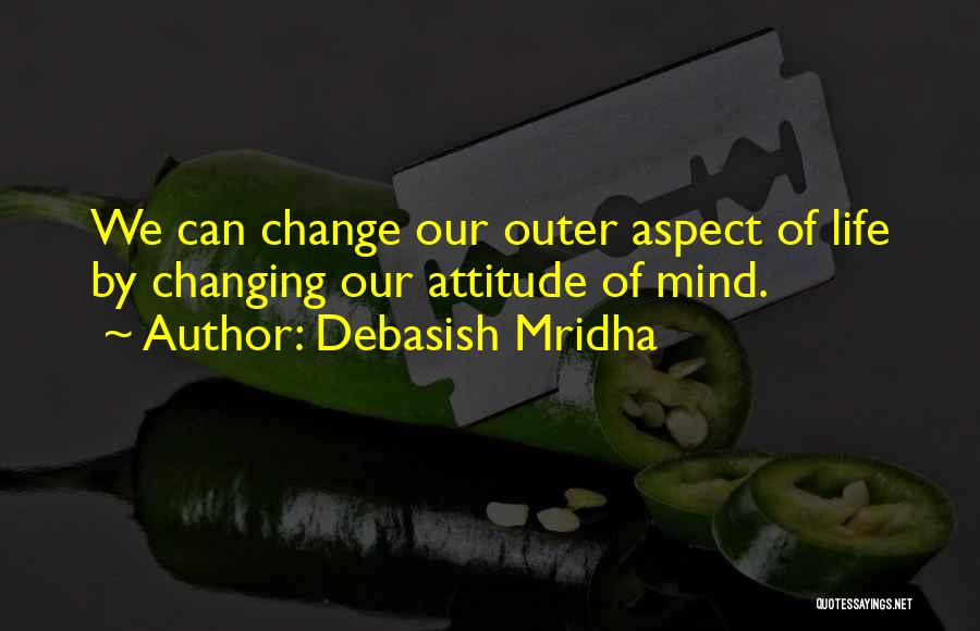 Change Our Attitude Quotes By Debasish Mridha