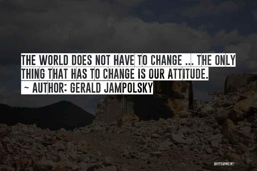 Change Our Attitude Quotes By Gerald Jampolsky