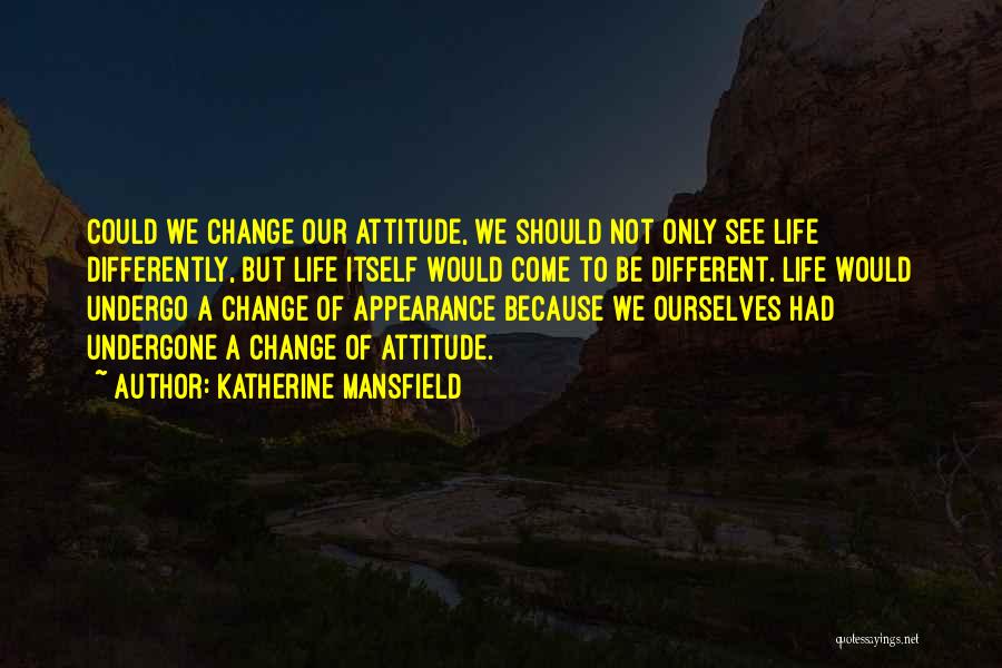 Change Our Attitude Quotes By Katherine Mansfield