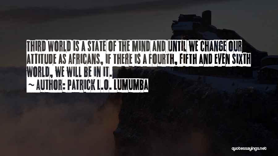 Change Our Attitude Quotes By Patrick L.O. Lumumba