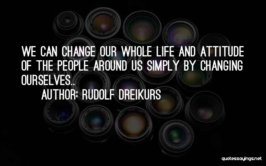 Change Our Attitude Quotes By Rudolf Dreikurs