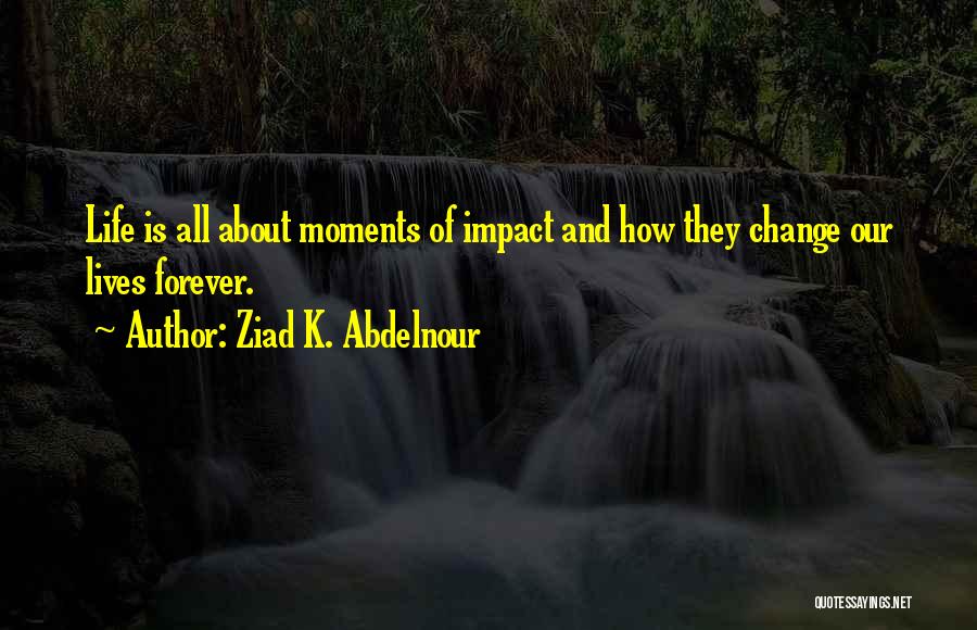 Change Our Lives Quotes By Ziad K. Abdelnour