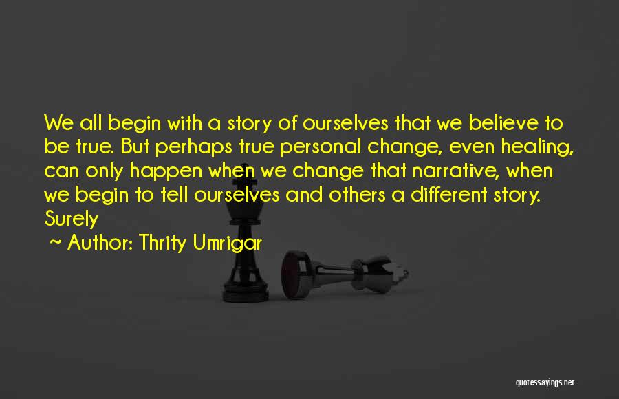 Change Ourselves Quotes By Thrity Umrigar