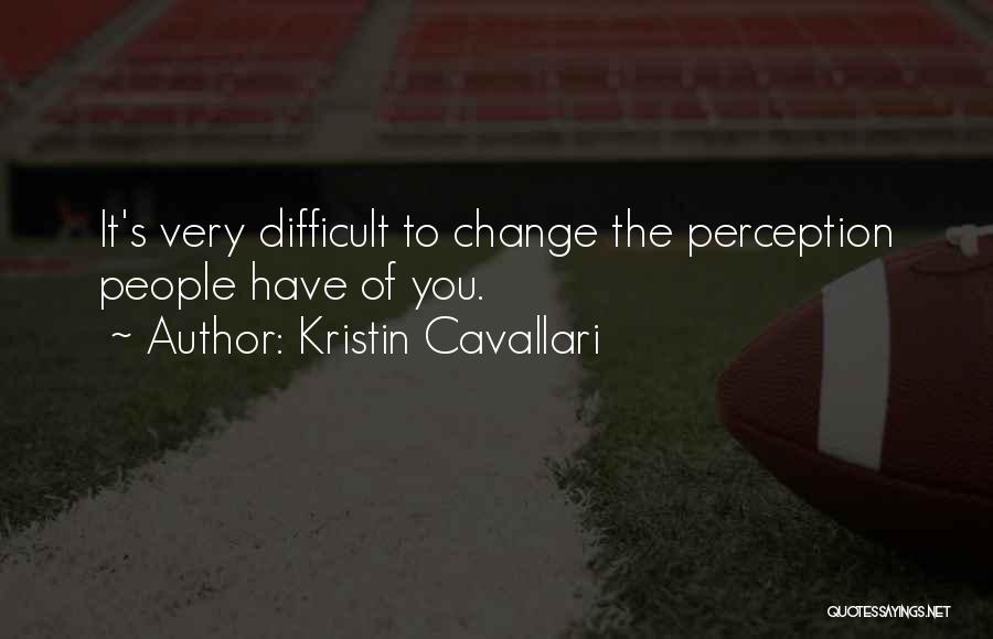 Change People's Perception Of You Quotes By Kristin Cavallari
