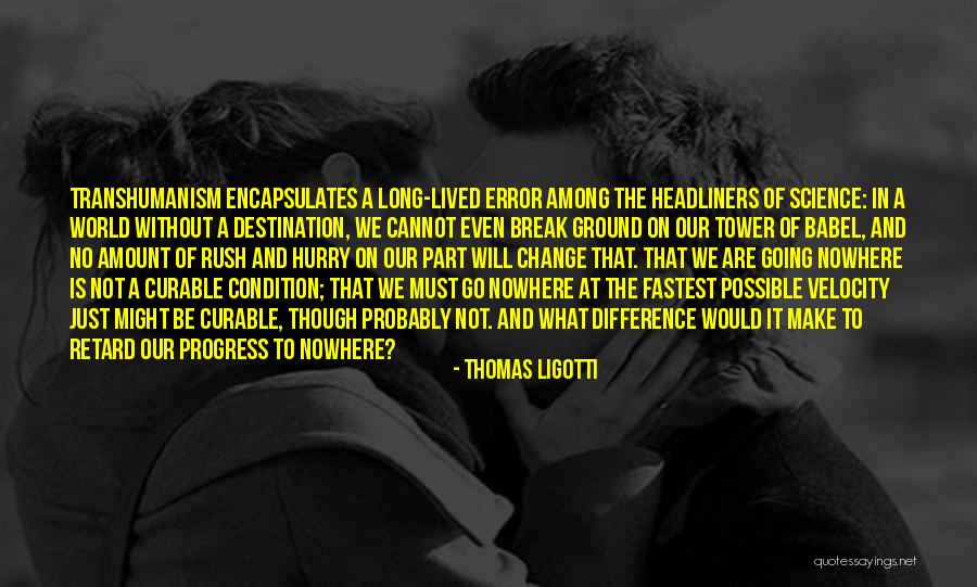 Change Progress Life Quotes By Thomas Ligotti Change Progress Life Quotes By Thomas Ligotti