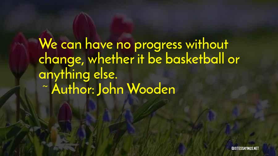 Change Progress Quotes By John Wooden