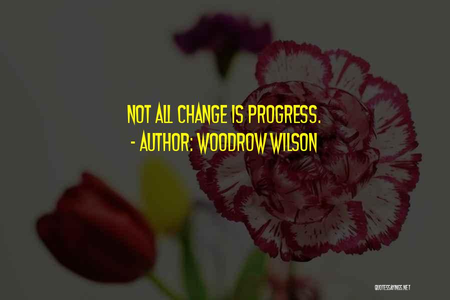 Change Progress Quotes By Woodrow Wilson