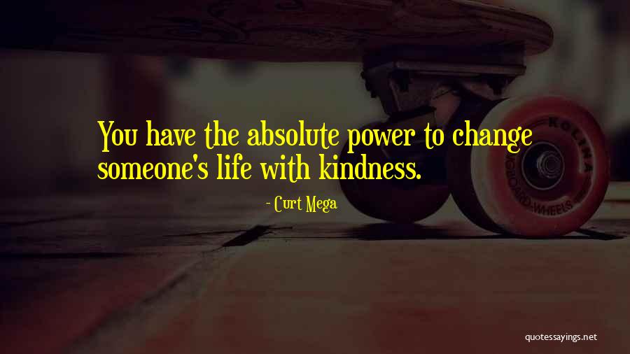 Change Someone's Life Quotes By Curt Mega Change Someone's Life Quotes By Curt Mega