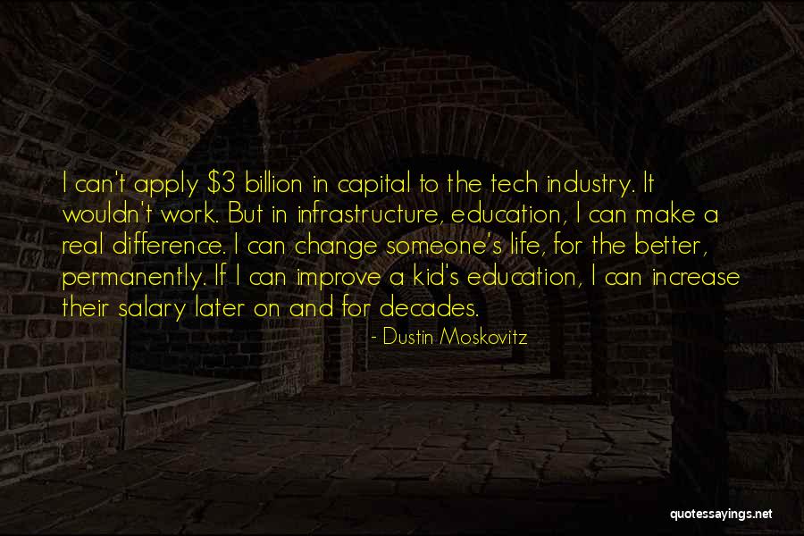 Change Someone's Life Quotes By Dustin Moskovitz Change Someone's Life Quotes By Dustin Moskovitz