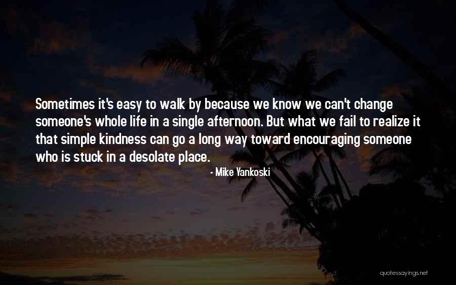 Change Someone's Life Quotes By Mike Yankoski Change Someone's Life Quotes By Mike Yankoski