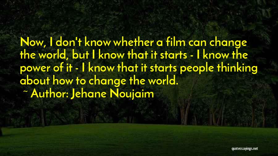 Change Starts With Me Quotes By Jehane Noujaim