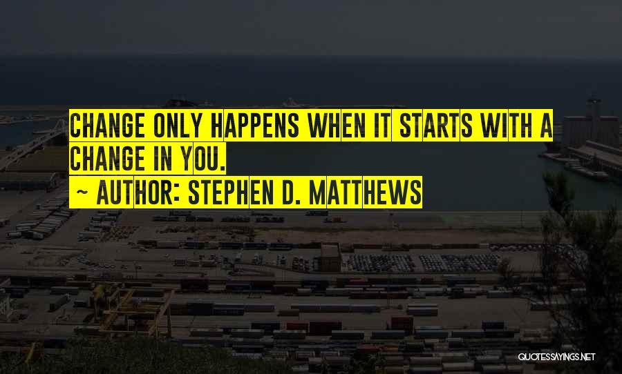 Change Starts With You Quotes By Stephen D. Matthews