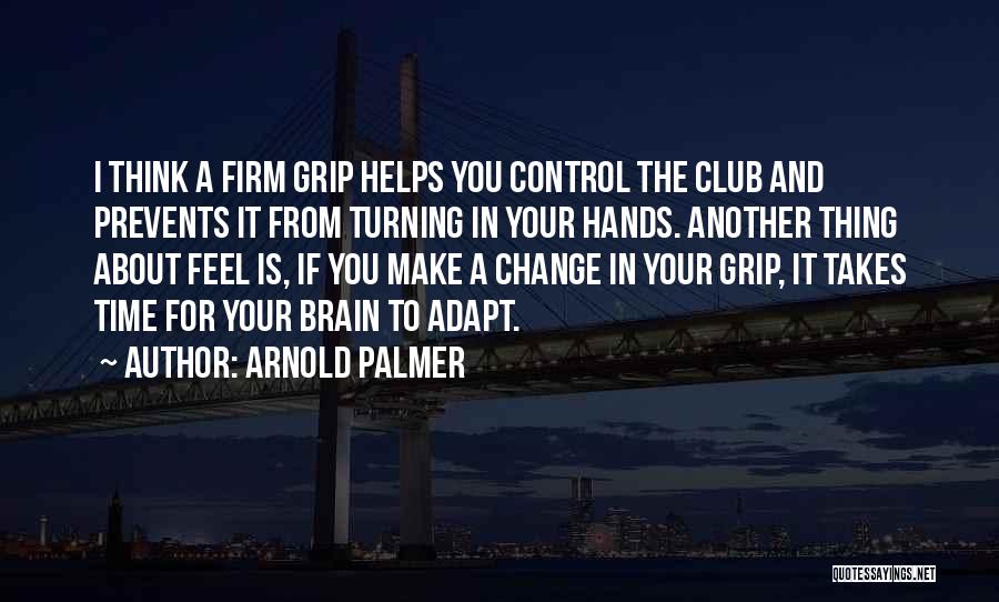 Change Takes Time Quotes By Arnold Palmer