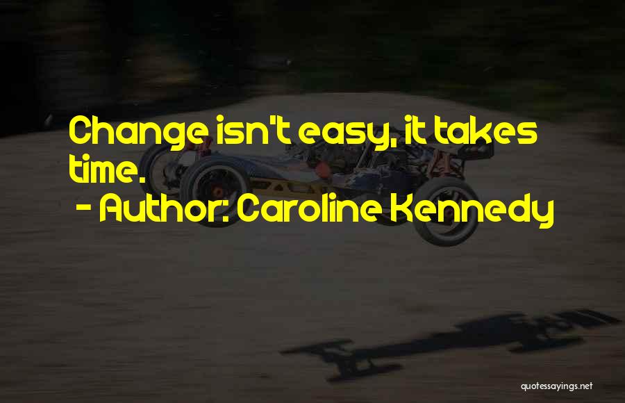 Change Takes Time Quotes By Caroline Kennedy