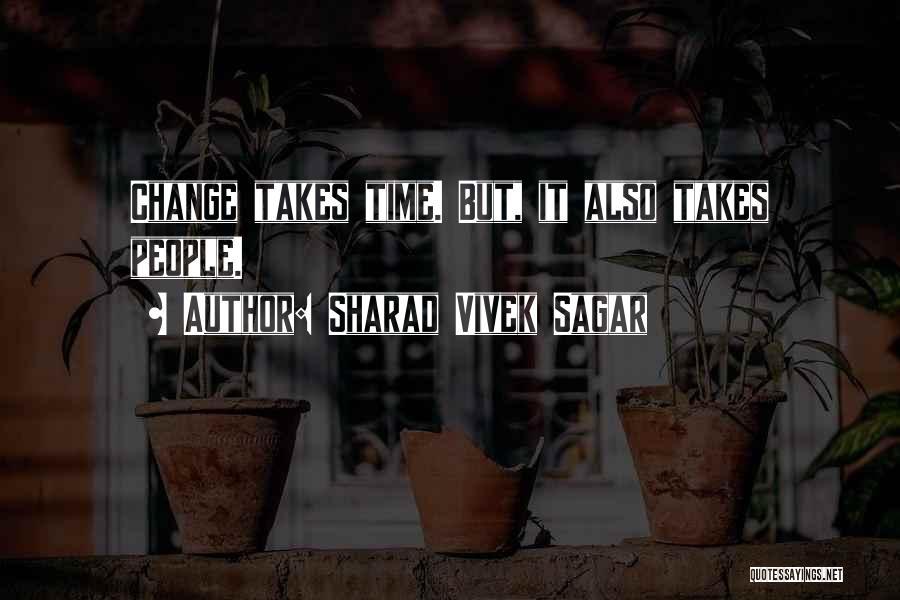 Change Takes Time Quotes By Sharad Vivek Sagar