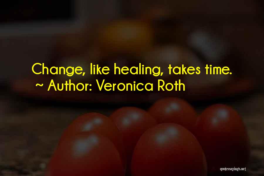 Change Takes Time Quotes By Veronica Roth