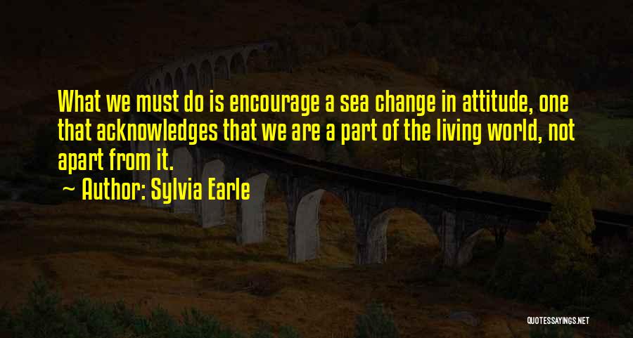 Change The Attitude Quotes By Sylvia Earle