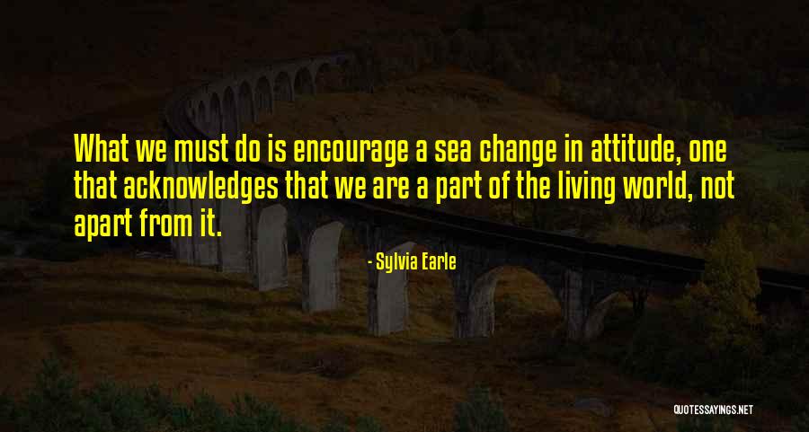 Change The Attitude Quotes By Sylvia Earle