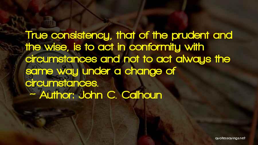 Change The Circumstances Quotes By John C. Calhoun