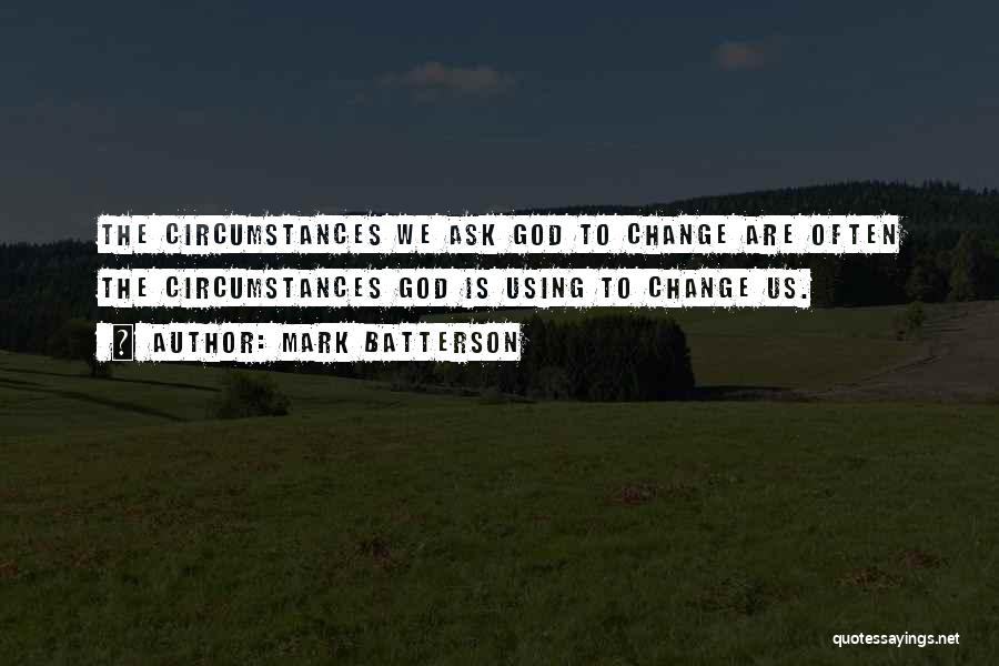 Change The Circumstances Quotes By Mark Batterson