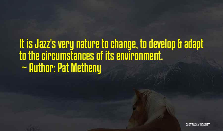 Change The Circumstances Quotes By Pat Metheny