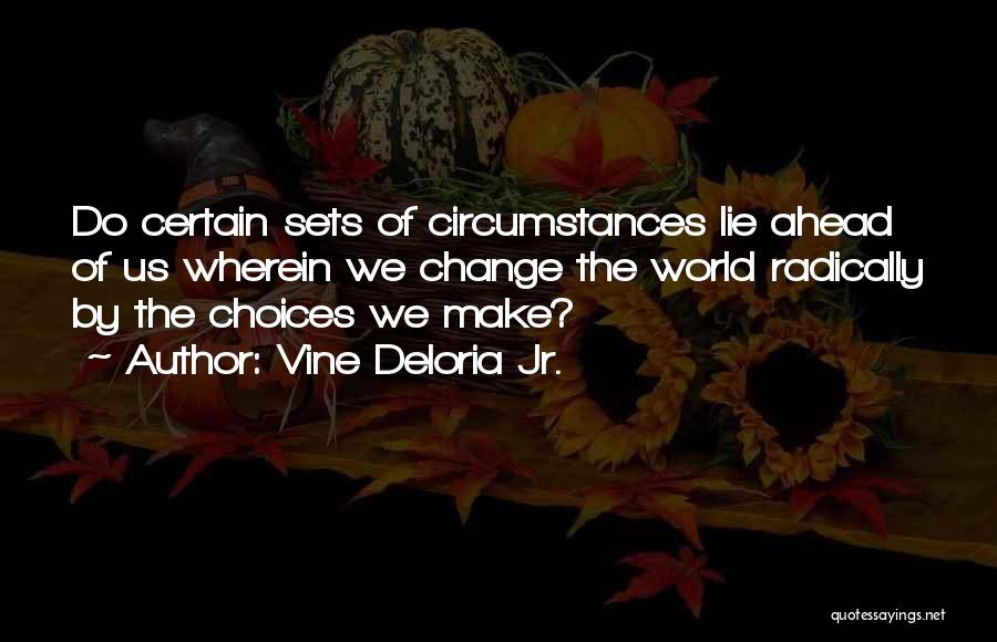 Change The Circumstances Quotes By Vine Deloria Jr.