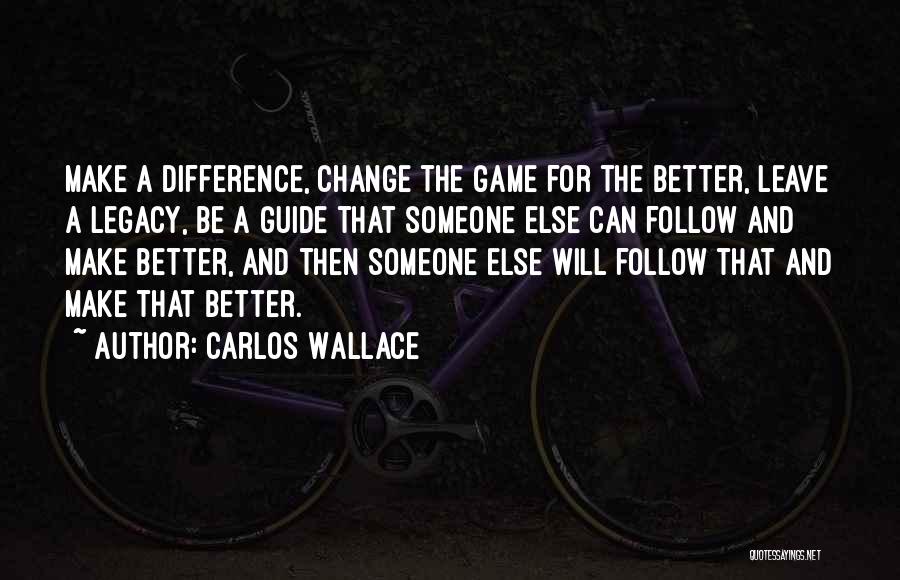 Change The Game Quotes By Carlos Wallace