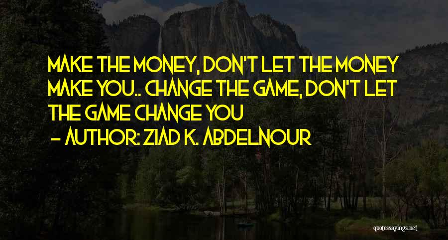 Change The Game Quotes By Ziad K. Abdelnour