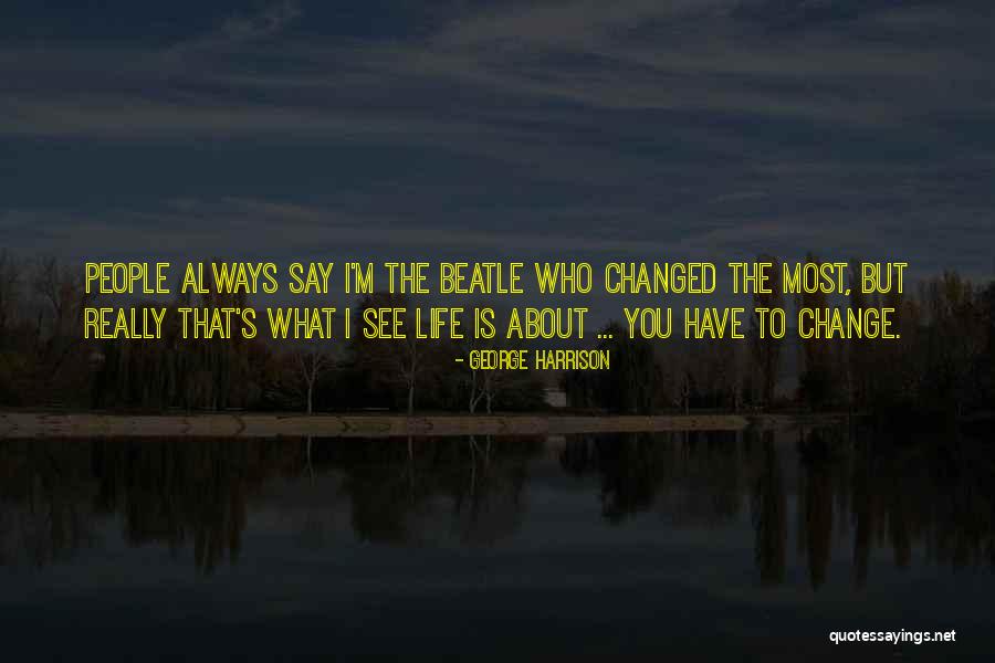 Change The Life Quotes By George Harrison Change The Life Quotes By George Harrison