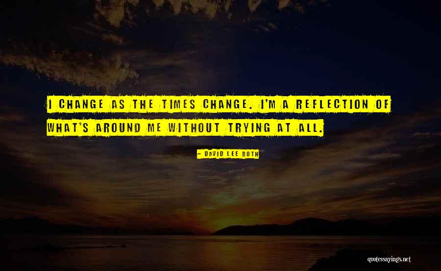 Change The Reflection Quotes By David Lee Roth Change The Reflection Quotes By David Lee Roth